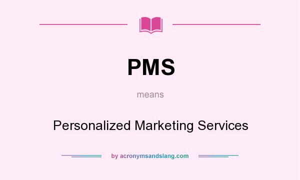 What does PMS mean? It stands for Personalized Marketing Services