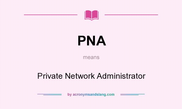 What does PNA mean? It stands for Private Network Administrator