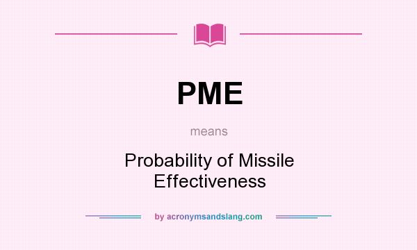 What does PME mean? It stands for Probability of Missile Effectiveness