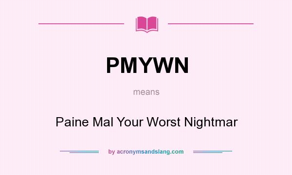 What does PMYWN mean? It stands for Paine Mal Your Worst Nightmar