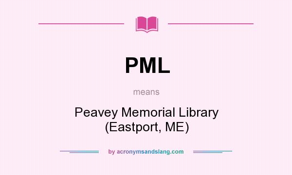 What does PML mean? It stands for Peavey Memorial Library (Eastport, ME)