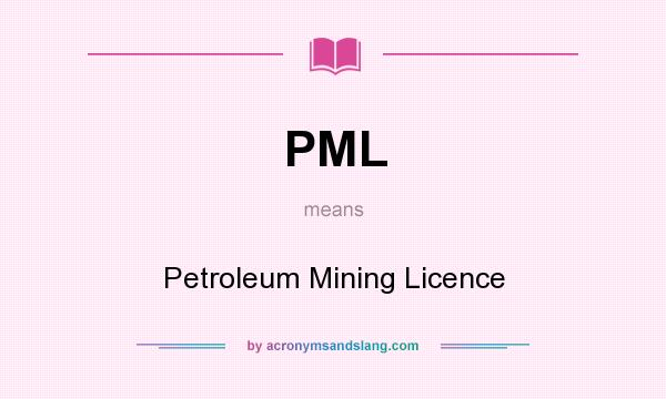 What does PML mean? It stands for Petroleum Mining Licence