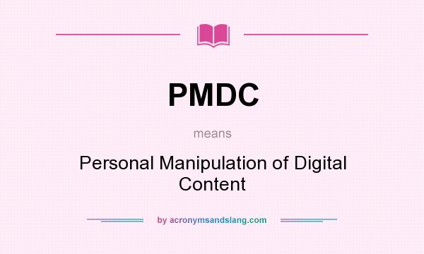 What does PMDC mean? It stands for Personal Manipulation of Digital Content