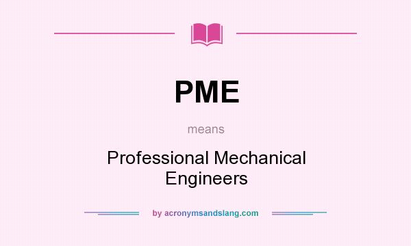 What does PME mean? It stands for Professional Mechanical Engineers