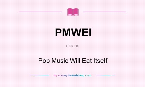 What does PMWEI mean? It stands for Pop Music Will Eat Itself