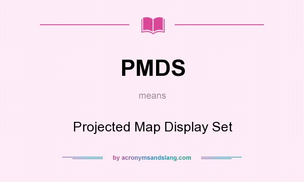 What does PMDS mean? It stands for Projected Map Display Set