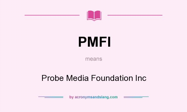 What does PMFI mean? It stands for Probe Media Foundation Inc