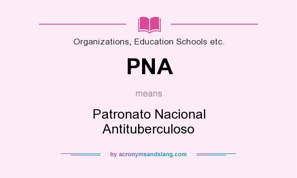 What does PNA mean? It stands for Patronato Nacional Antituberculoso
