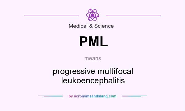 What does PML mean? It stands for progressive multifocal leukoencephalitis