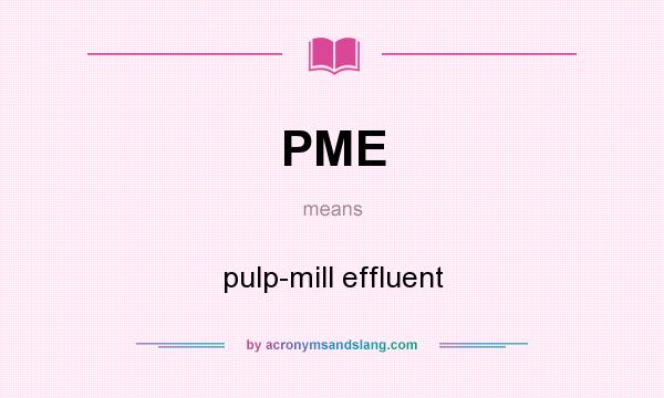 What does PME mean? It stands for pulp-mill effluent
