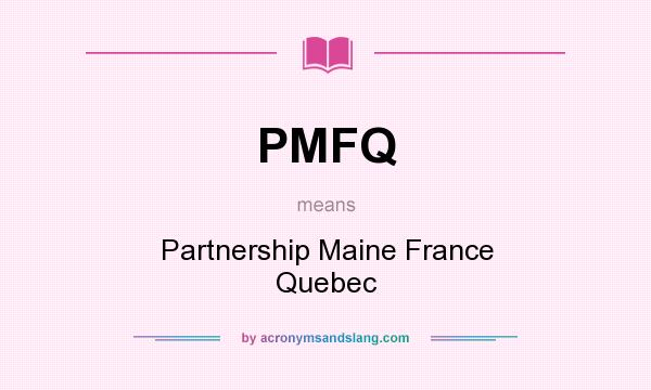 What does PMFQ mean? It stands for Partnership Maine France Quebec