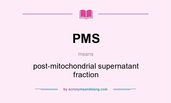 What does PMS mean? It stands for post-mitochondrial supernatant fraction