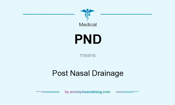 What does PND mean? It stands for Post Nasal Drainage