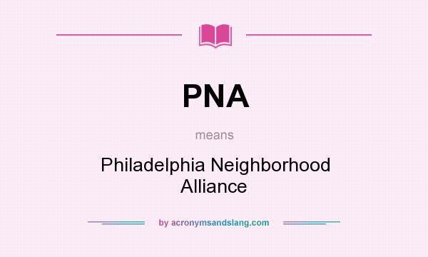 What does PNA mean? It stands for Philadelphia Neighborhood Alliance