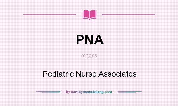 What does PNA mean? It stands for Pediatric Nurse Associates