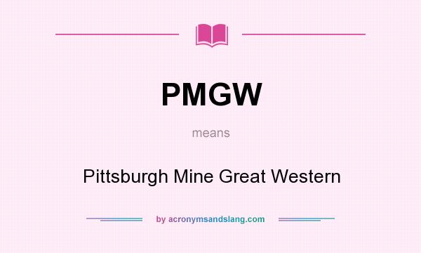 What does PMGW mean? It stands for Pittsburgh Mine Great Western