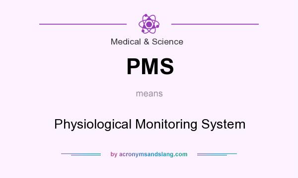 What does PMS mean? It stands for Physiological Monitoring System