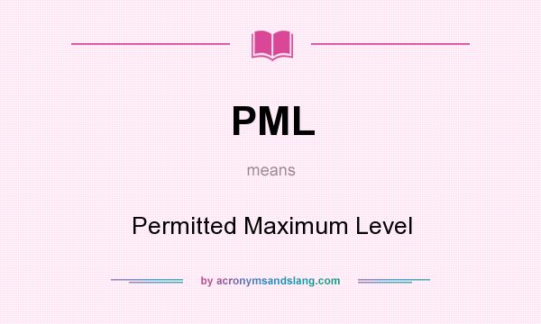 What does PML mean? It stands for Permitted Maximum Level