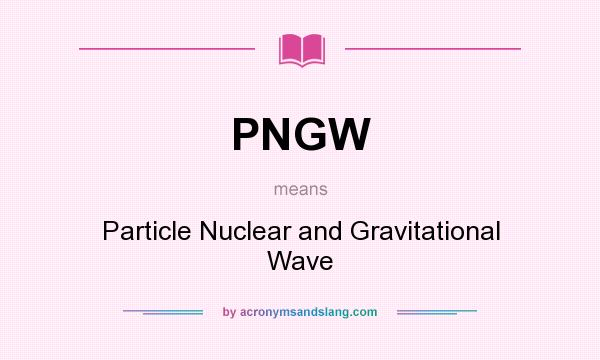 What does PNGW mean? It stands for Particle Nuclear and Gravitational Wave