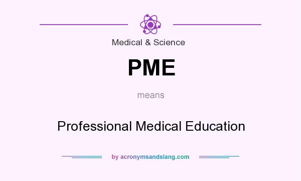 What does PME mean? It stands for Professional Medical Education