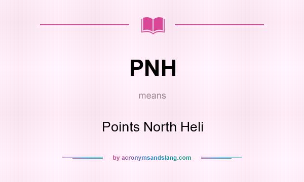 What does PNH mean? It stands for Points North Heli