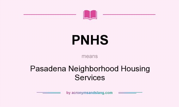 What does PNHS mean? It stands for Pasadena Neighborhood Housing Services