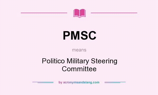 What does PMSC mean? It stands for Politico Military Steering Committee