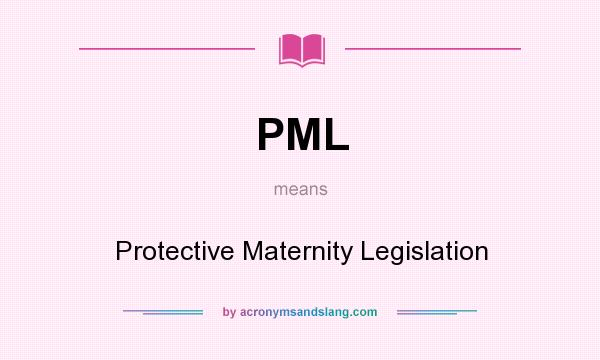 What does PML mean? It stands for Protective Maternity Legislation