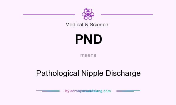 What does PND mean? It stands for Pathological Nipple Discharge