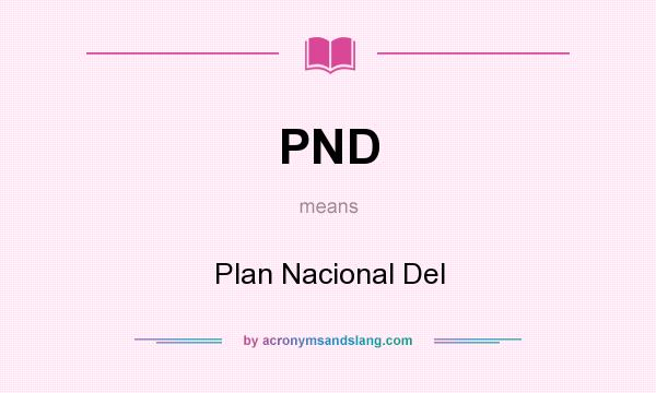 What does PND mean? It stands for Plan Nacional Del