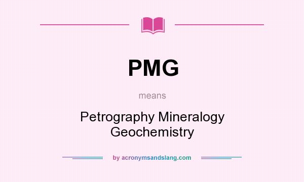 What does PMG mean? It stands for Petrography Mineralogy Geochemistry