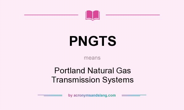 What does PNGTS mean? It stands for Portland Natural Gas Transmission Systems