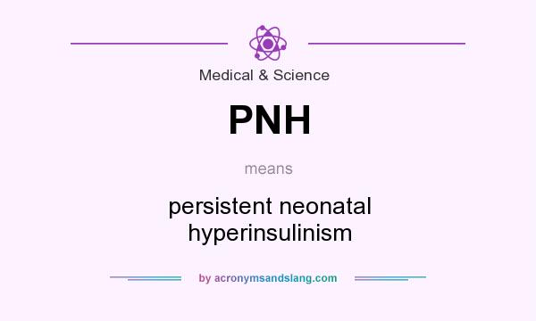 What does PNH mean? It stands for persistent neonatal hyperinsulinism