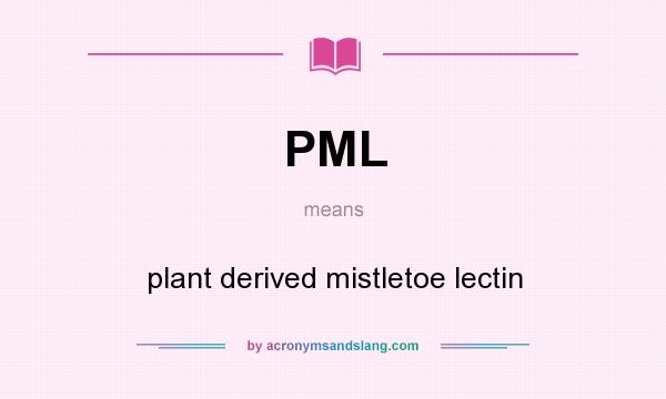 What does PML mean? It stands for plant derived mistletoe lectin