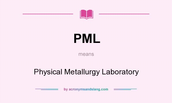 What does PML mean? It stands for Physical Metallurgy Laboratory