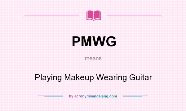 What does PMWG mean? It stands for Playing Makeup Wearing Guitar