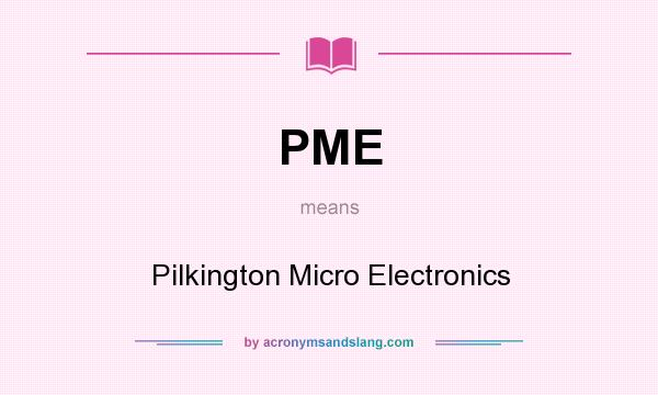 What does PME mean? It stands for Pilkington Micro Electronics