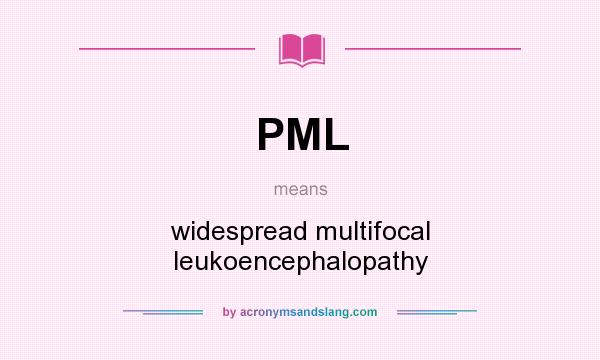 What does PML mean? It stands for widespread multifocal leukoencephalopathy