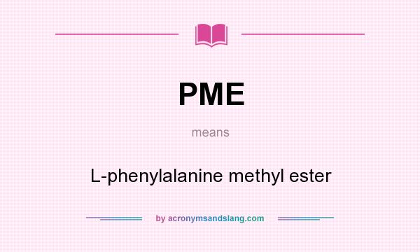 What does PME mean? It stands for L-phenylalanine methyl ester