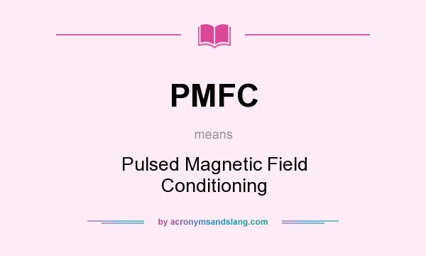 What does PMFC mean? It stands for Pulsed Magnetic Field Conditioning