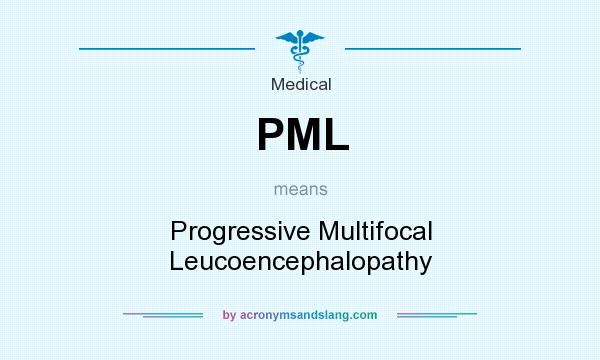 What does PML mean? It stands for Progressive Multifocal Leucoencephalopathy