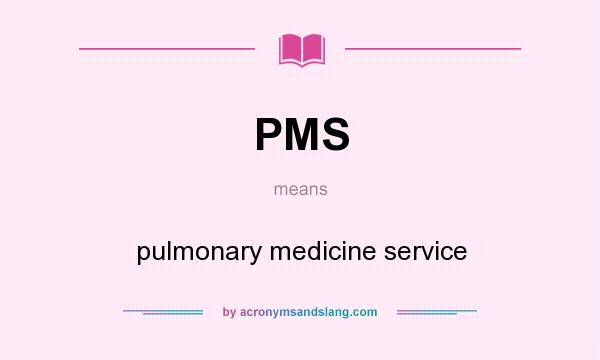 What does PMS mean? It stands for pulmonary medicine service