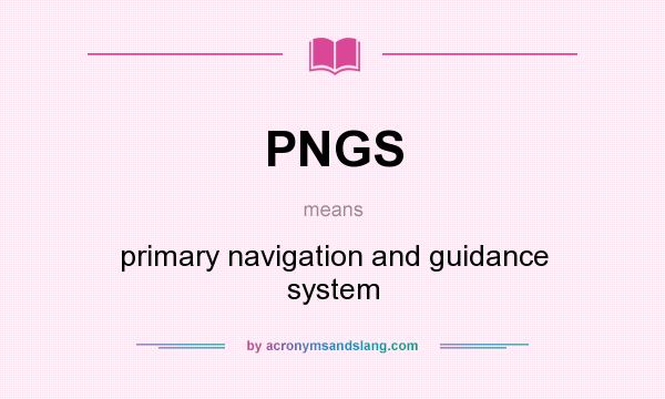 What does PNGS mean? It stands for primary navigation and guidance system