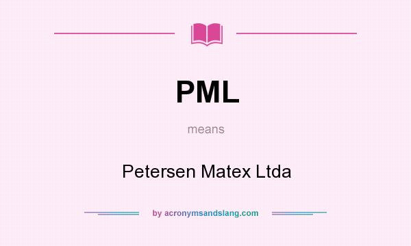 What does PML mean? It stands for Petersen Matex Ltda