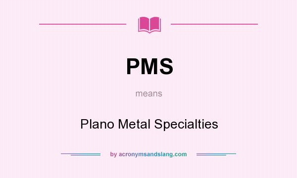 What does PMS mean? It stands for Plano Metal Specialties