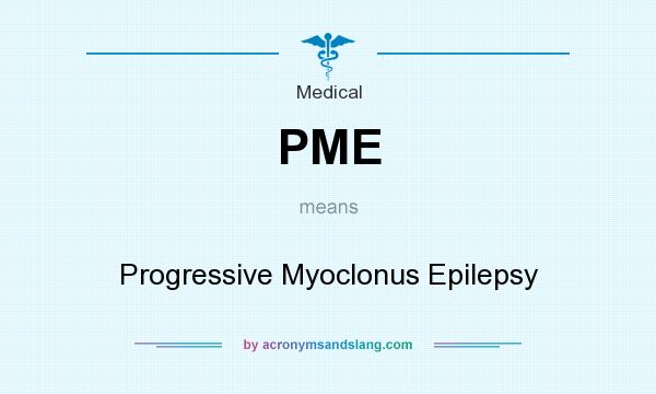What does PME mean? It stands for Progressive Myoclonus Epilepsy
