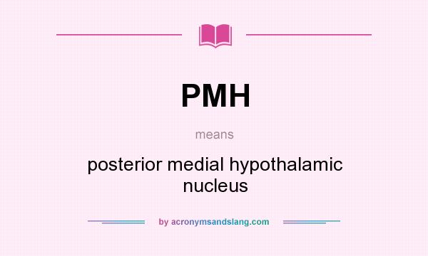 What does PMH mean? It stands for posterior medial hypothalamic nucleus