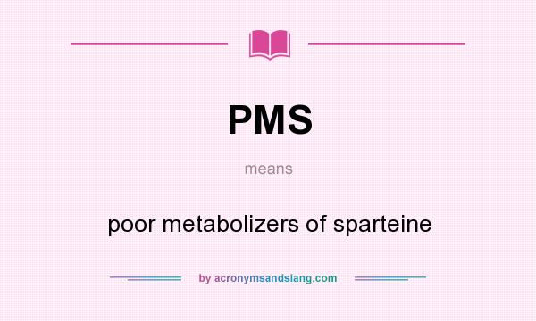 What does PMS mean? It stands for poor metabolizers of sparteine