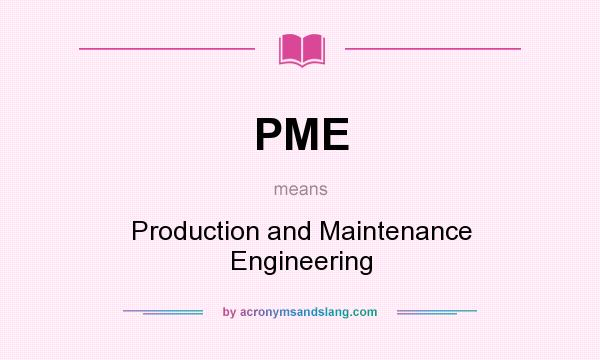 What does PME mean? It stands for Production and Maintenance Engineering