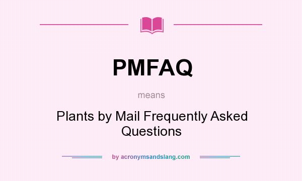 What does PMFAQ mean? It stands for Plants by Mail Frequently Asked Questions